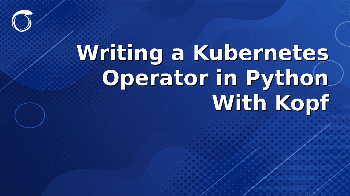 Writing a Kubernetes Operator in Python With Kopf