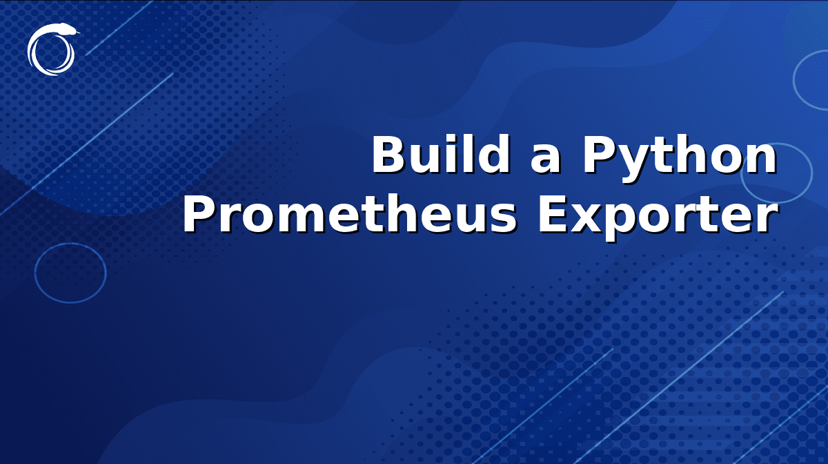 Building a Python Prometheus Exporter for Custom Security and Ops Metrics